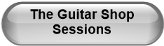 The Guitar Shop      Sessions